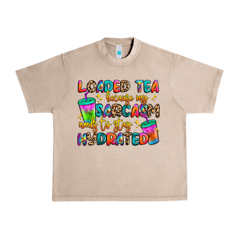 Loaded Tea Because My Sarcasm Needs To Stay Hydrat Urban Heavy Tee by Artiststas | Teevron