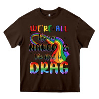 Chocolate Brown we're all born naked the rest is drag Heavy Core Tee - MaliasSmallBusiness