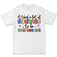 It Takes A Lot Of Courage To Be Who You Are Premium Tee | Teevron