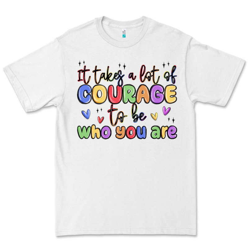 It Takes A Lot Of Courage To Be Who You Are Premium Tee by MaliasSmallBusiness | Teevron