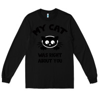 Black My Cat Was Right About You Long Sleeve Tee - Bettercallsaul