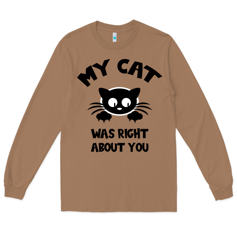 My Cat Was Right About You Long Sleeve Tee by Bettercallsaul | Teevron