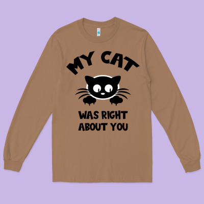 My Cat Was Right About You Long Sleeve Tee Designed By Bettercallsaul