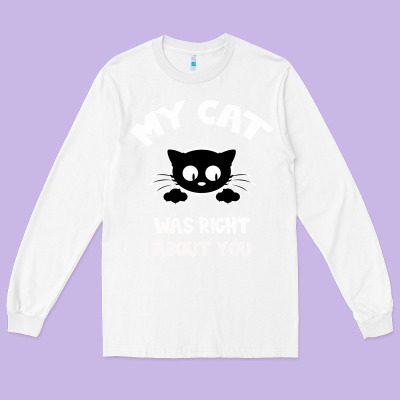My Cat Was Right About You Long Sleeve Tee Designed By Bettercallsaul