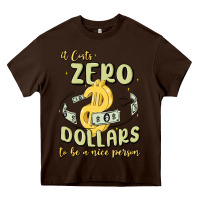 Chocolate Brown it costs zero dollars to be a nice person Heavy Core Tee - MaliasSmallBusiness