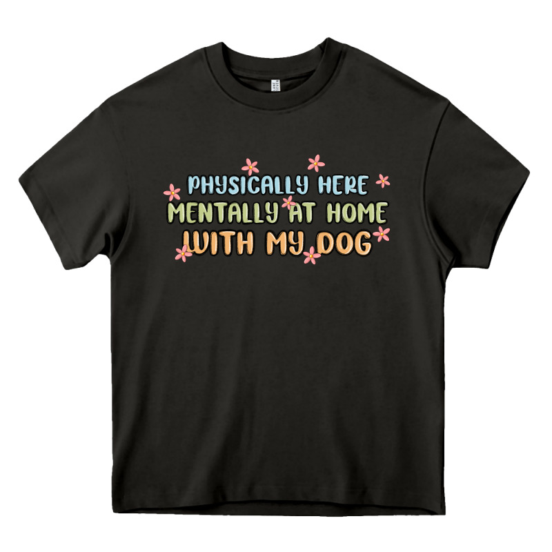 Physically Here Mentally At Home With My Dog Heavy Core Tee by MaliasSmallBusiness | Teevron