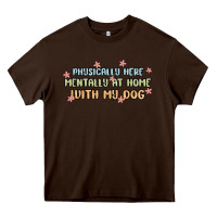 Chocolate Brown physically here mentally at home with my dog Heavy Core Tee - MaliasSmallBusiness