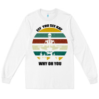 White Eff You See Kay Why Oh You Long Sleeve Tee - Bettercallsaul