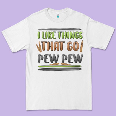 I Like Things That Go Pew Pew Premium Tee Designed By Maliassmallbusiness