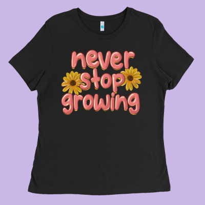 Never Stop Growing Ladies Tee Designed By Maliassmallbusiness