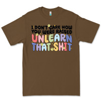 Cacao i don't care how you were raised unlearn that shit Premium Tee - MaliasSmallBusiness