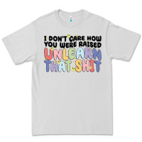 Dove Grey i don't care how you were raised unlearn that shit Premium Tee - MaliasSmallBusiness