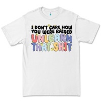 White i don't care how you were raised unlearn that shit Premium Tee - MaliasSmallBusiness