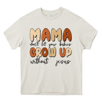 Cream mama dont let your babies grow up without jesus Heavy Core Tee - MaliasSmallBusiness