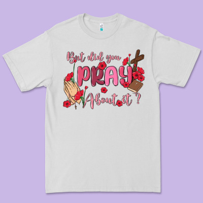But Did You Pray About It Premium Tee Designed By Maliassmallbusiness
