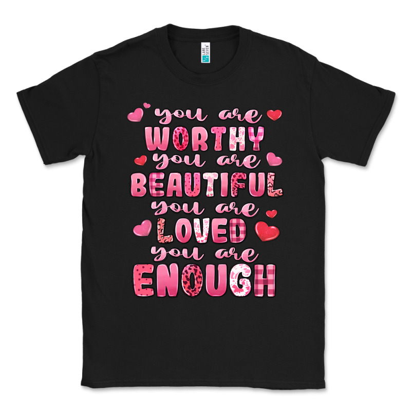 You Are Worthy Beautiful Loved Enough Valentines Classic Tee by LillyAllenDesigns | Teevron
