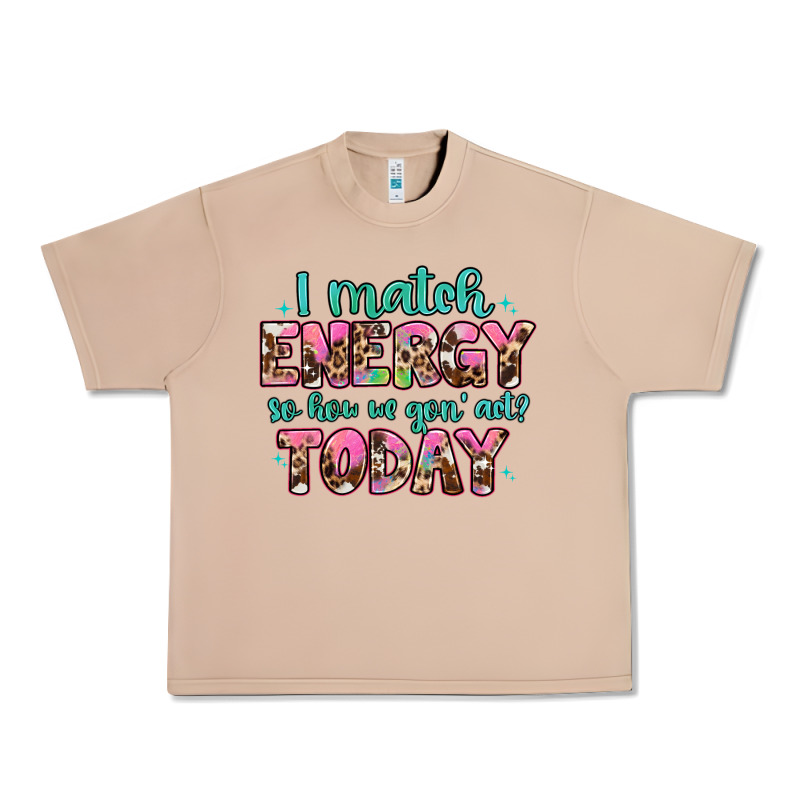 I Match Energy So How We Gon' Act Urban Heavy Tee by Artiststas | Teevron