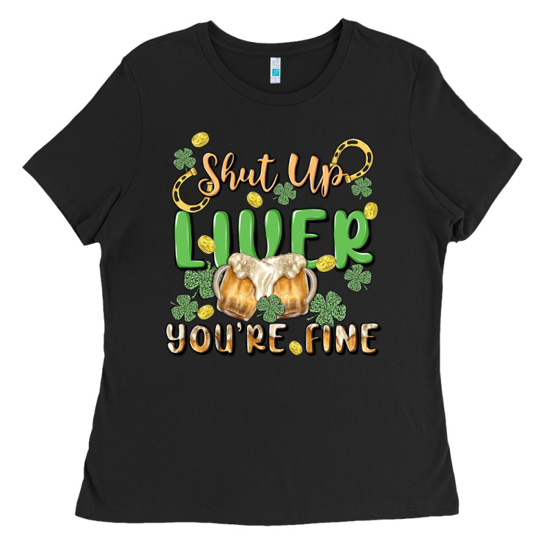 Shut Up Liver You're Fine Ladies Tee by MaliasSmallBusiness | Teevron