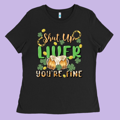 Shut Up Liver You're Fine Ladies Tee Designed By Maliassmallbusiness