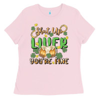 Bubblegum Pink shut up liver you're fine Ladies Tee - MaliasSmallBusiness