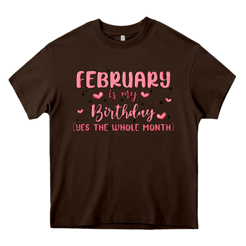 February Is My Birthday Yes The Whole Month Malia Heavy Core Tee by MaliasSmallBusiness | Teevron