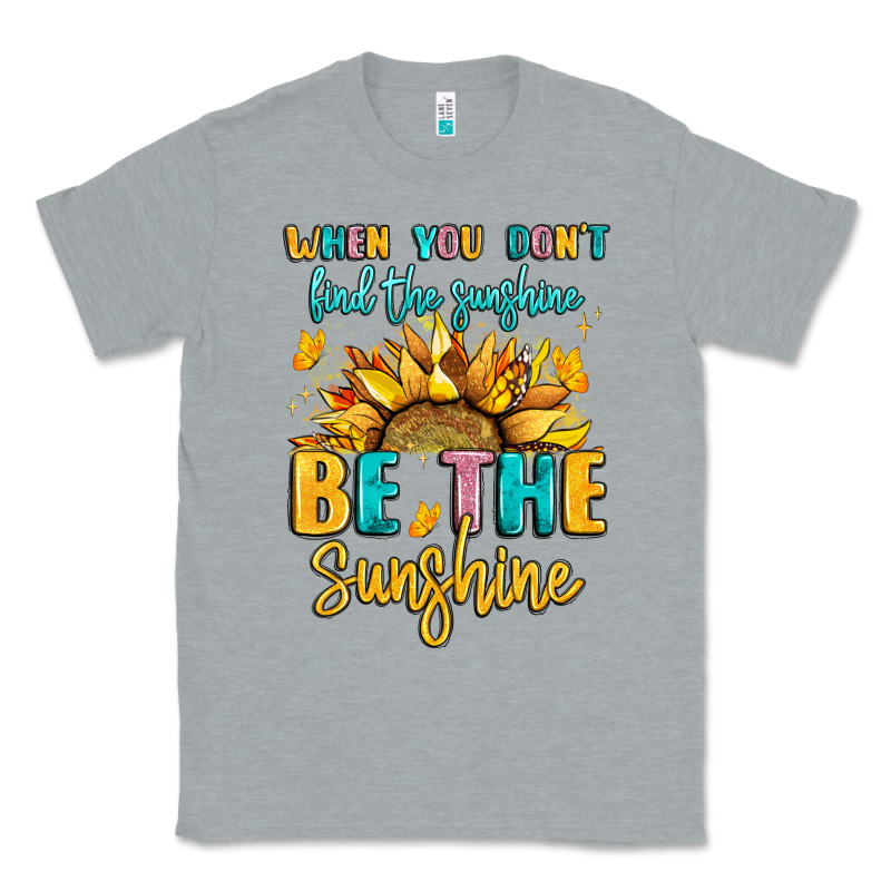 When You Dont Find The Sunshine Be The Sunshine Classic Tee by LillyAllenDesigns | Teevron