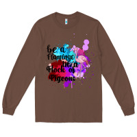 Chestnut Be a Flamingo in a Flock of Pigeons Long Sleeve Tee - Bettercallsaul