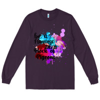 Plum Be a Flamingo in a Flock of Pigeons Long Sleeve Tee - Bettercallsaul