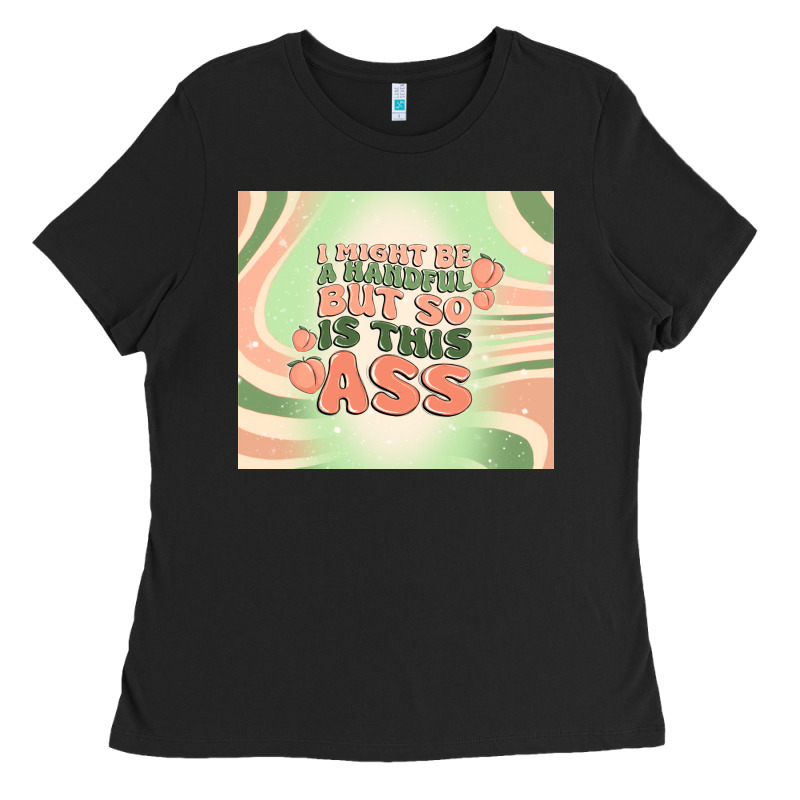 I Might Be A Handful But So Is This Ass Ladies Tee by MaliasSmallBusiness | Teevron