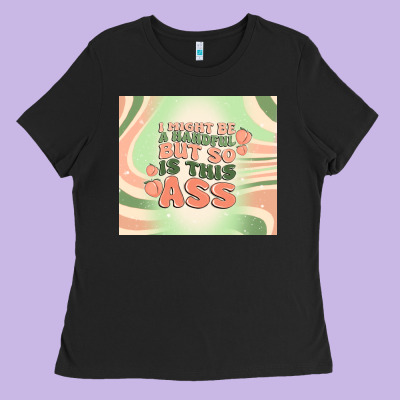 I Might Be A Handful But So Is This Ass Ladies Tee Designed By Maliassmallbusiness