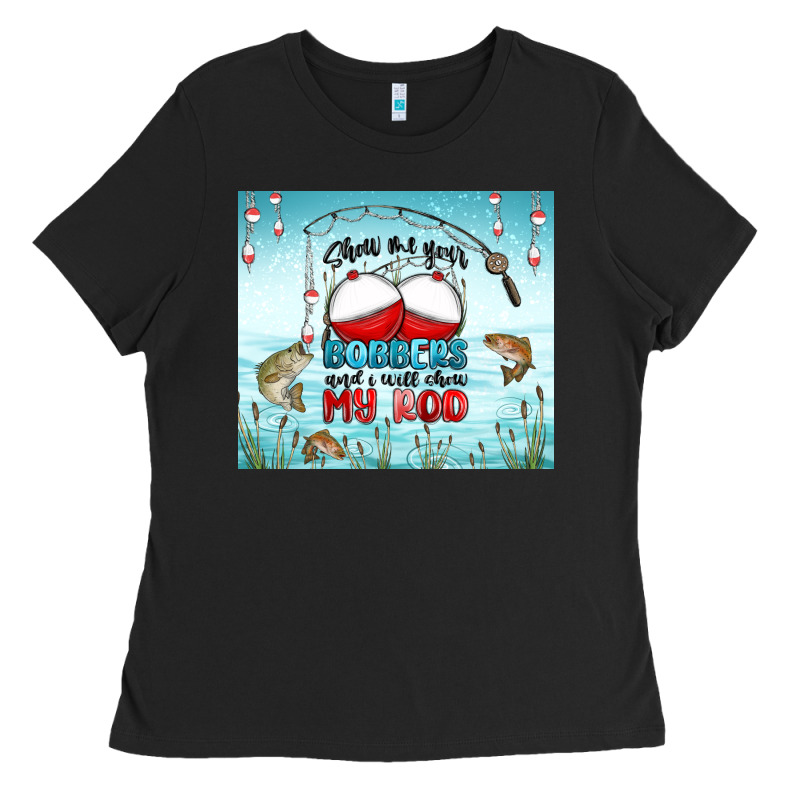Show Me Your Bobbers And I Will Show My Rod Ladies Tee by MaliasSmallBusiness | Teevron