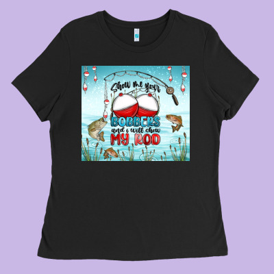 Show Me Your Bobbers And I Will Show My Rod Ladies Tee Designed By Maliassmallbusiness