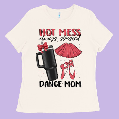 Hot Mess Always Stressed Dance Mom Ladies Tee Designed By Maliassmallbusiness