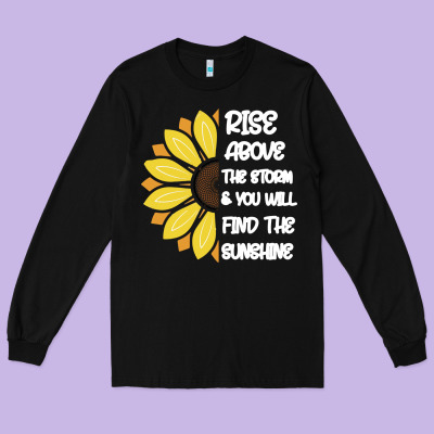 Rise Above The Storm You Will F And The Sunshine Long Sleeve Tee Designed By Bettercallsaul