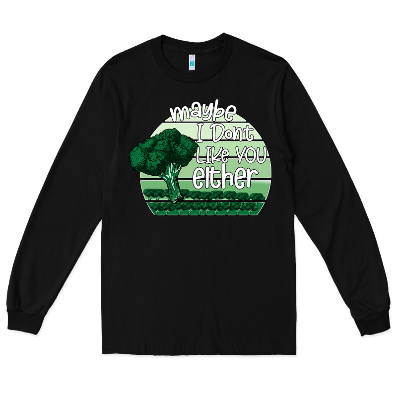 Maybe I Don't Like You Either Long Sleeve Tee by Bettercallsaul | Teevron