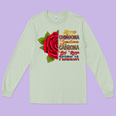 Always Chingona Sometimes Cabrona But Never Pendej Long Sleeve Tee Designed By Ranaportraitstore