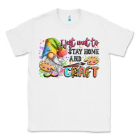 White i just want to stay home and craft Classic Tee - LillyAllenDesigns
