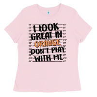 I Look Great In Orange Don't Play With Me Ladies Tee | Teevron