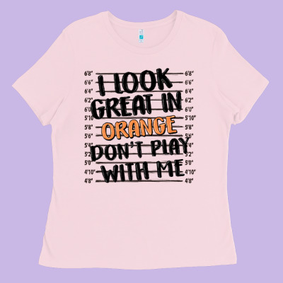 I Look Great In Orange Don't Play With Me Ladies Tee Designed By Maliassmallbusiness