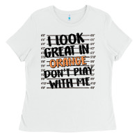 White i look great in orange don't play with me Ladies Tee - MaliasSmallBusiness