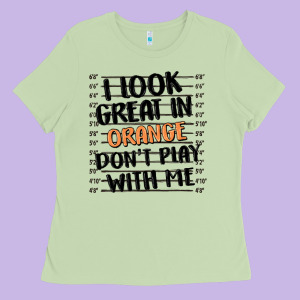 I Look Great In Orange Don't Play With Me Ladies Tee Designed By Maliassmallbusiness