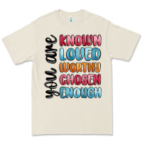 You Are Known Loved Worthy Chosen Enough Premium Tee | Teevron