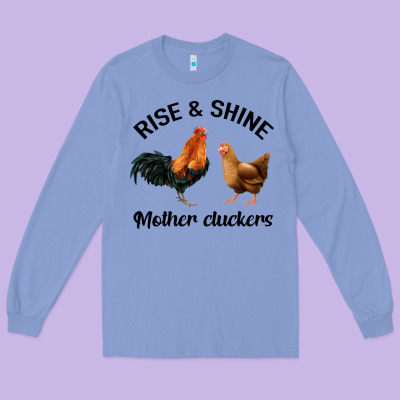 Rise And Shine Mother Cluckers Long Sleeve Tee Designed By Bettercallsaul
