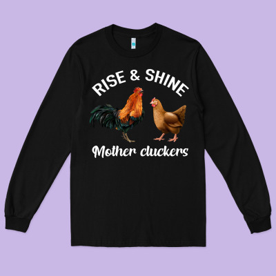 Rise And Shine Mother Cluckers Long Sleeve Tee Designed By Bettercallsaul