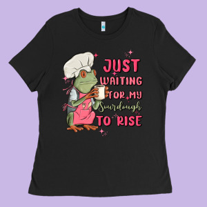 Waiting For My Sourdough To Rise Ladies Tee Designed By Maliassmallbusiness