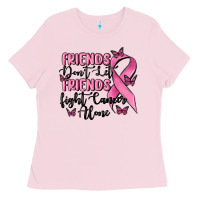 Bubblegum Pink friends dont let friends fight cancer alone Ladies Tee - MaliasSmallBusiness