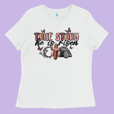 True Story He Is Risen Ladies Tee Designed By Maliassmallbusiness