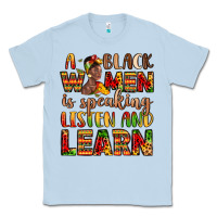 A Black Women Is Speaking Listen And Learn Classic Tee | Teevron