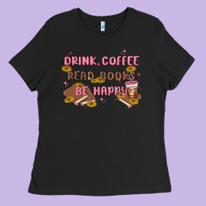 Drink Coffee Read Books Be Happy Ladies Tee Designed By Maliassmallbusiness