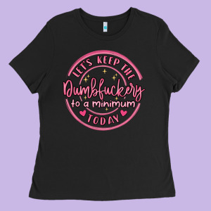 Dumbfuckery To Minimum Ladies Tee Designed By Maliassmallbusiness